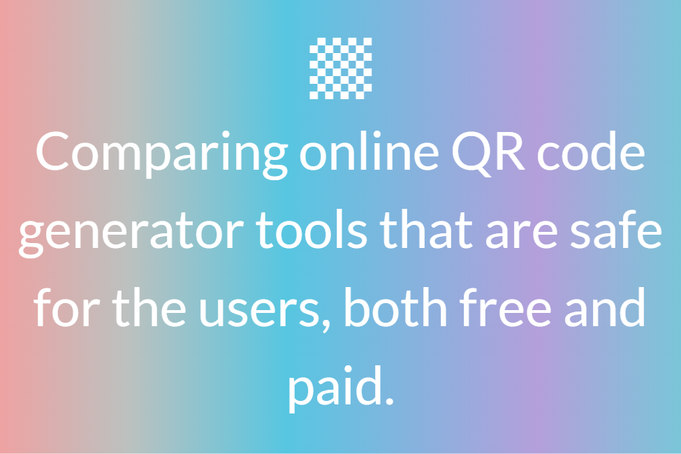 Comparing online QR code generator tools that are safe for the users, both free and paid.