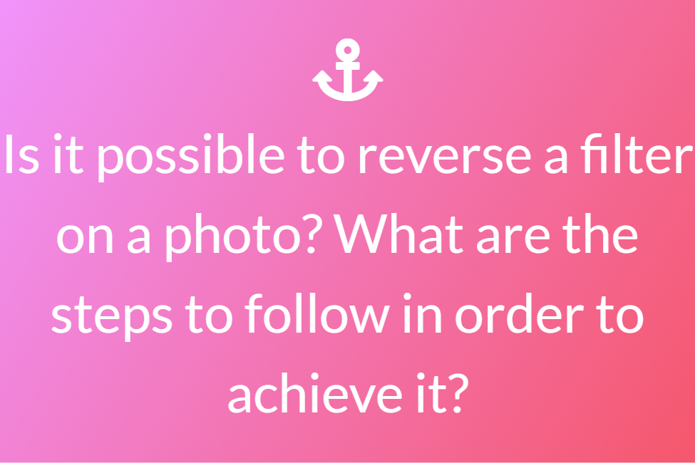 Is it possible to reverse a filter on a photo? What are the steps to follow in order to achieve it?