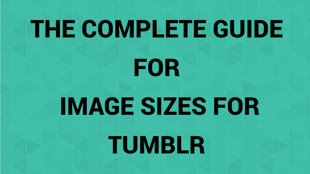 The Complete Guide For Image Sizes For Tumblr